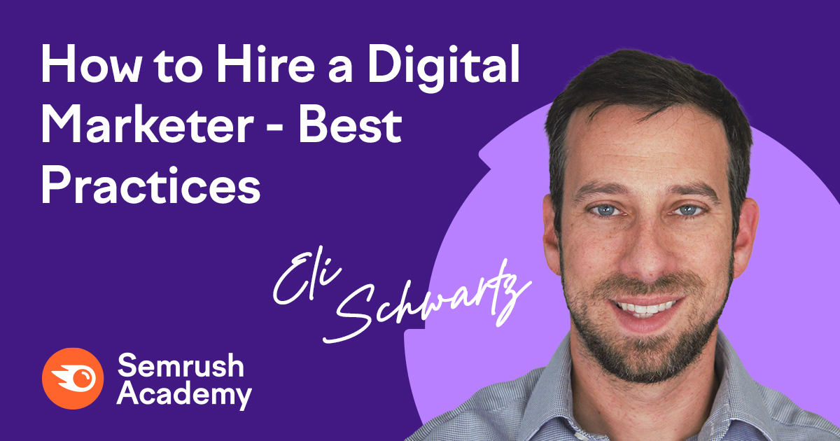 How To Hire A Digital Marketer Best Practices With Eli Schwartz Semrush Academy