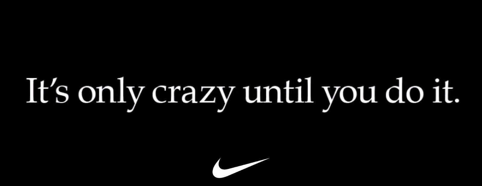 "It's only crazy until you do it" slogan from Nike's “Dream Crazier” campaign