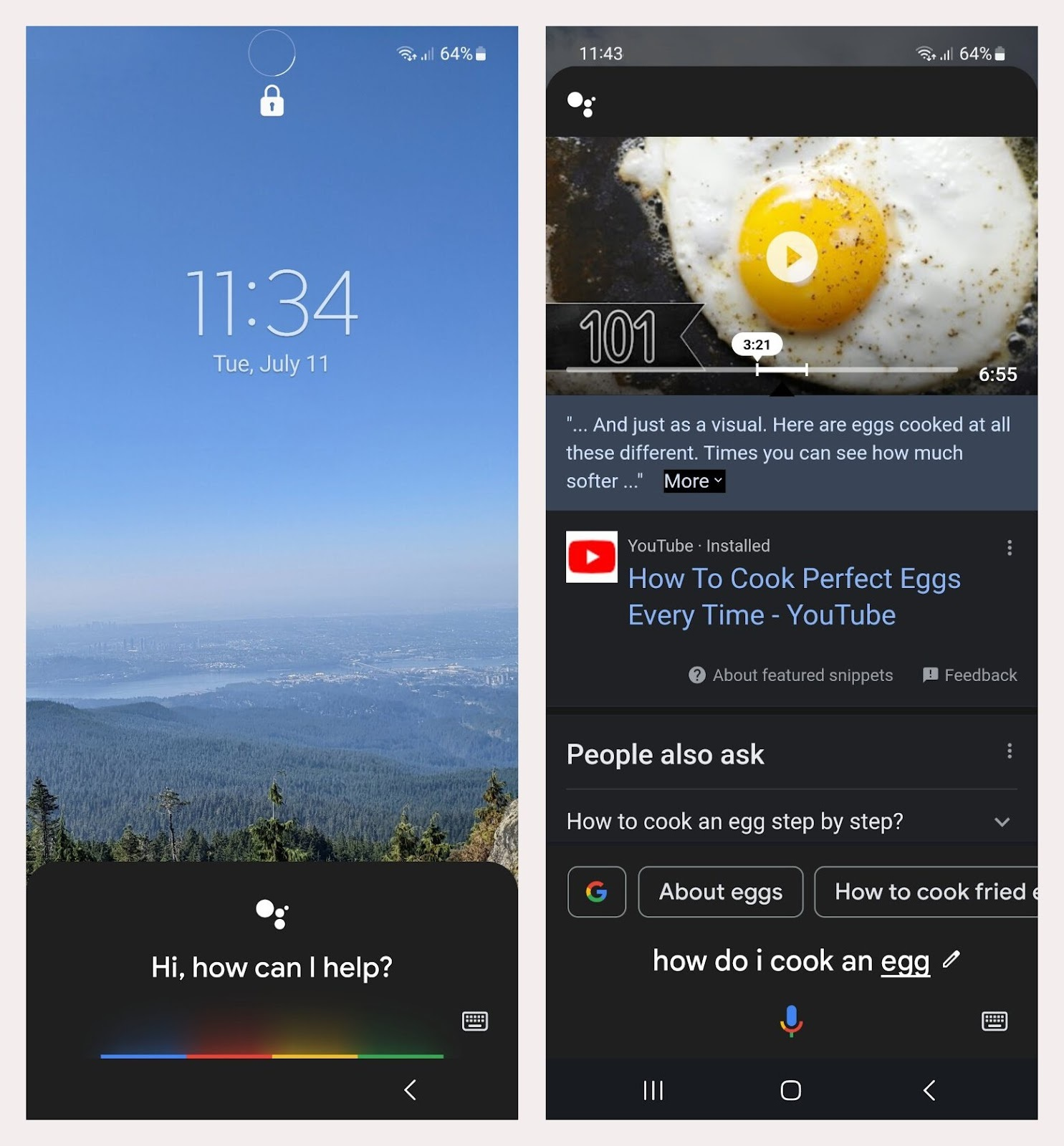 on the left is google assistant at the bottom of mobile view. on the right is the answer to how do i cook an egg which shows a clip of a youtube video and people also ask serp feature