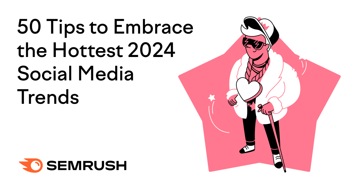 50 Tips to Embrace the Hottest 2024 Social Media Trends