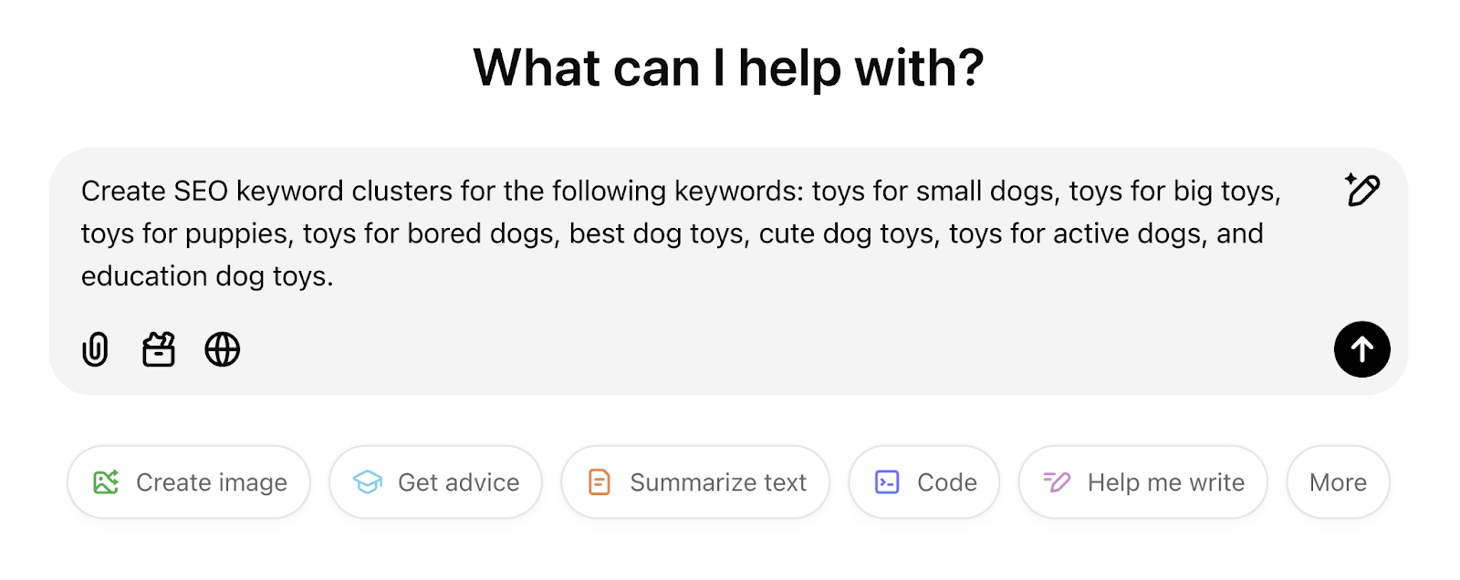 The prompt says, "Create SEO keyword clusters for the following keywords: toys for small dogs, toys for big toys, toys for puppies, toys for bored dogs, best dog toys, cute dog toys, toys for active dogs, and education dog toys."