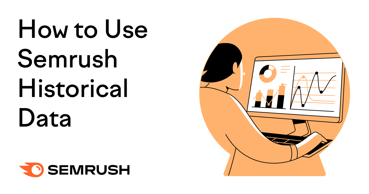 6 Powerful Ways to Use Semrush Historical Data