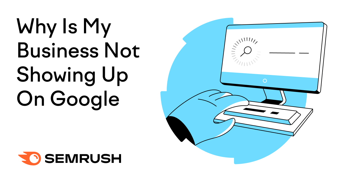 Why Is My Business Not Visible To Customers Why Is My Business Not Showing Up on Google? [+ Solutions]
