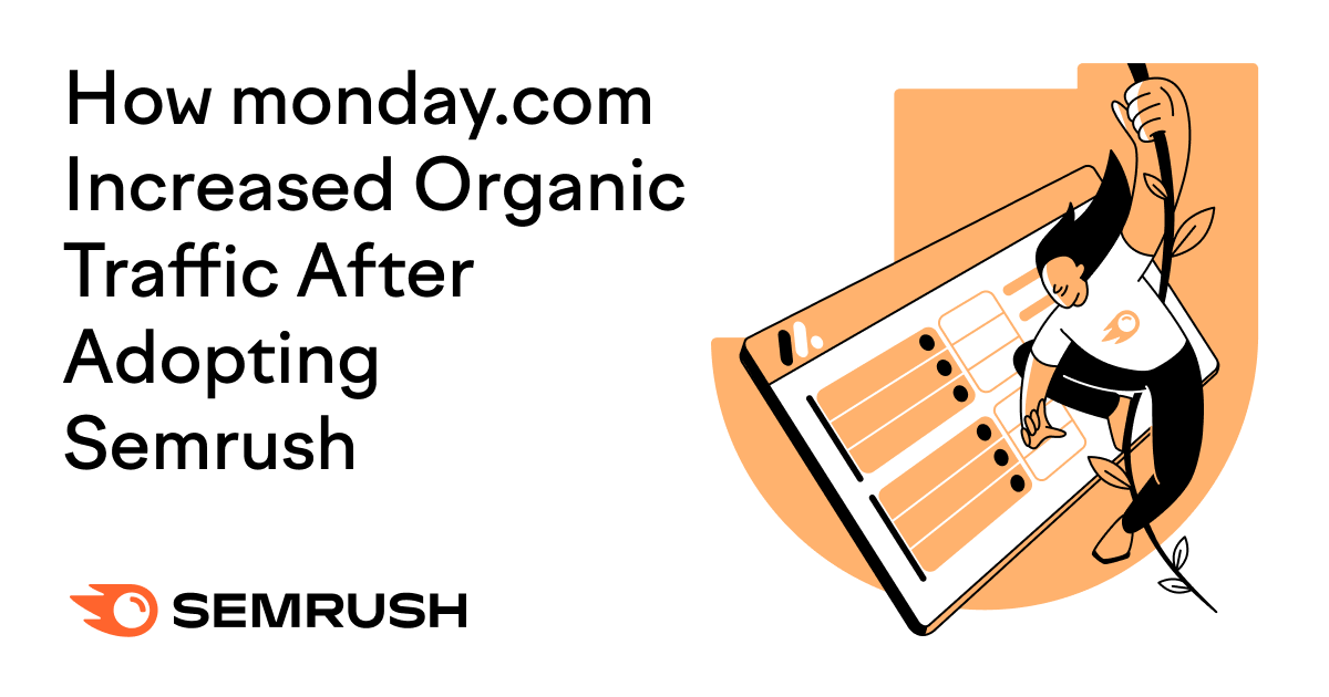 How monday.com Increased Organic Traffic By 49% After Adopting Semrush
