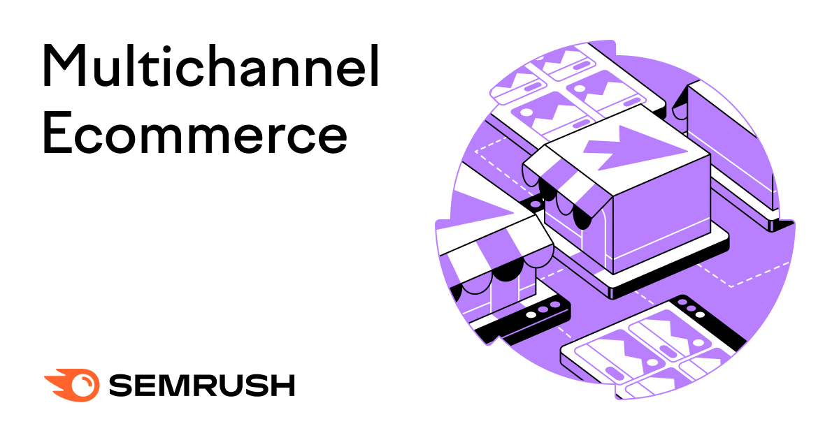 Multichannel Ecommerce: Why It Matters and How to Do It