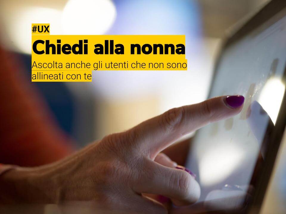 UX design: ascolta gli utenti che non sono allineati con te