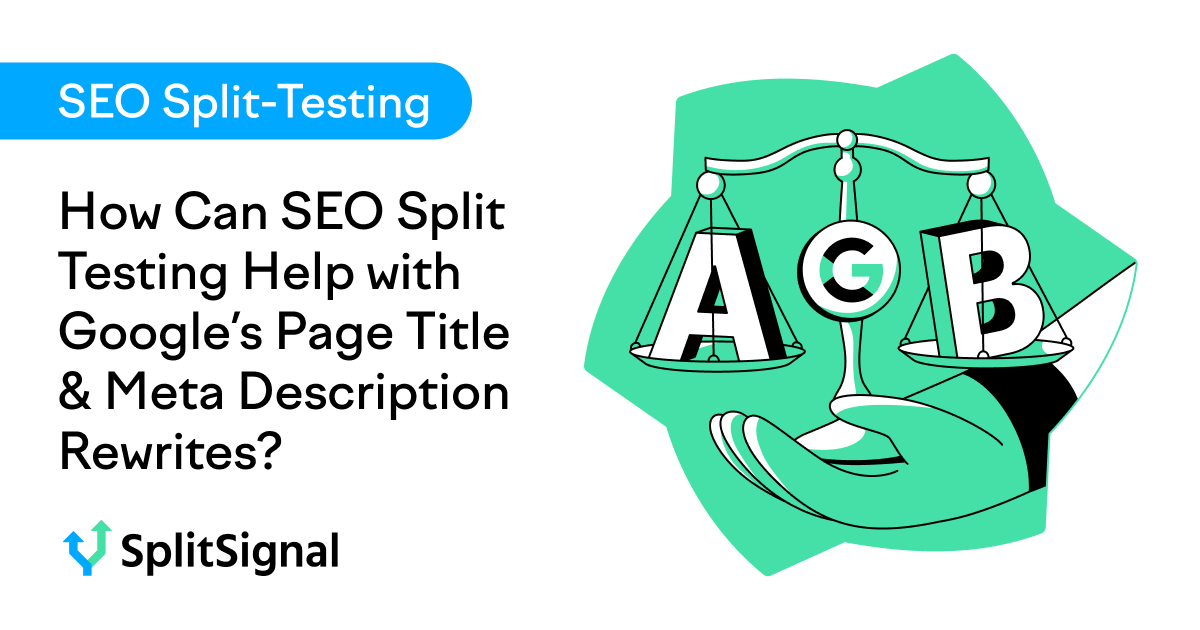 How Can SEO Split Testing Help With Google’s Page Title & Meta Description Rewrites?