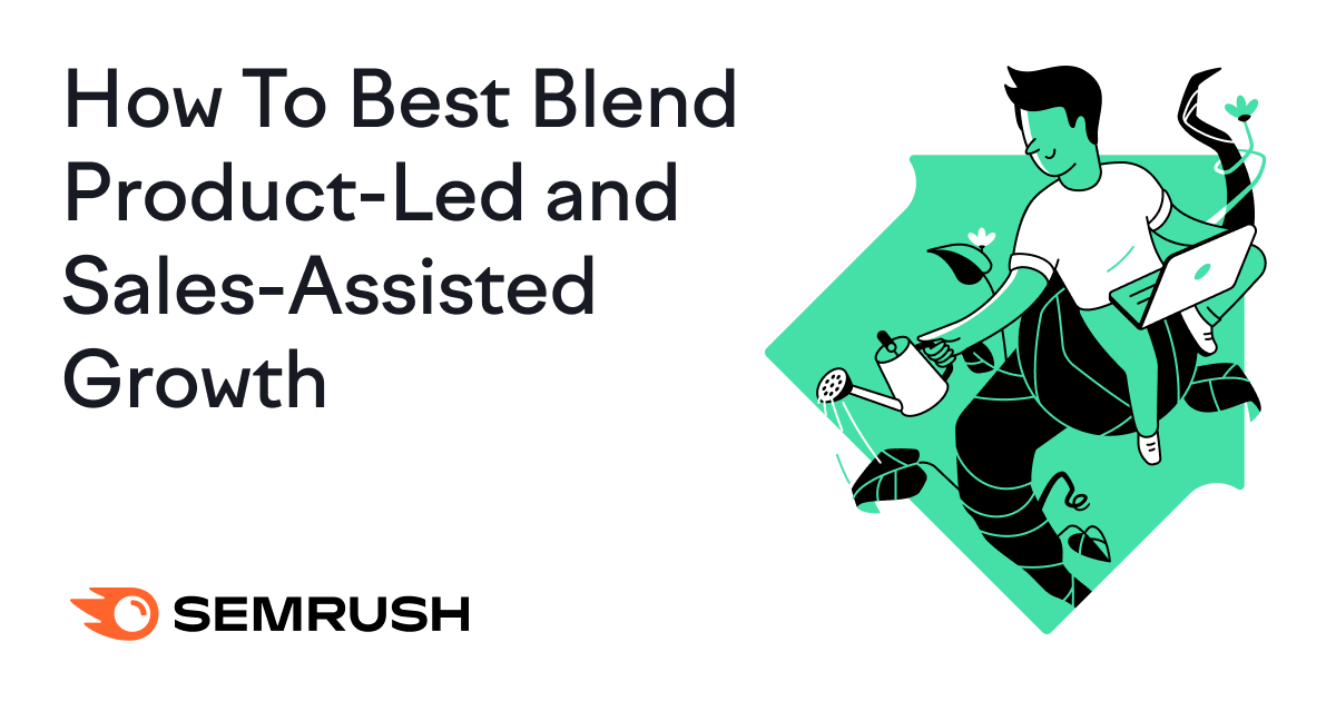 How To Best Blend Product-Led and Sales-Assisted Growth