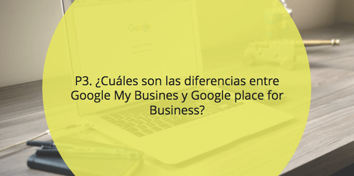 ¿Cuáles son las diferencias entre Google My Busines y Google place for Business?