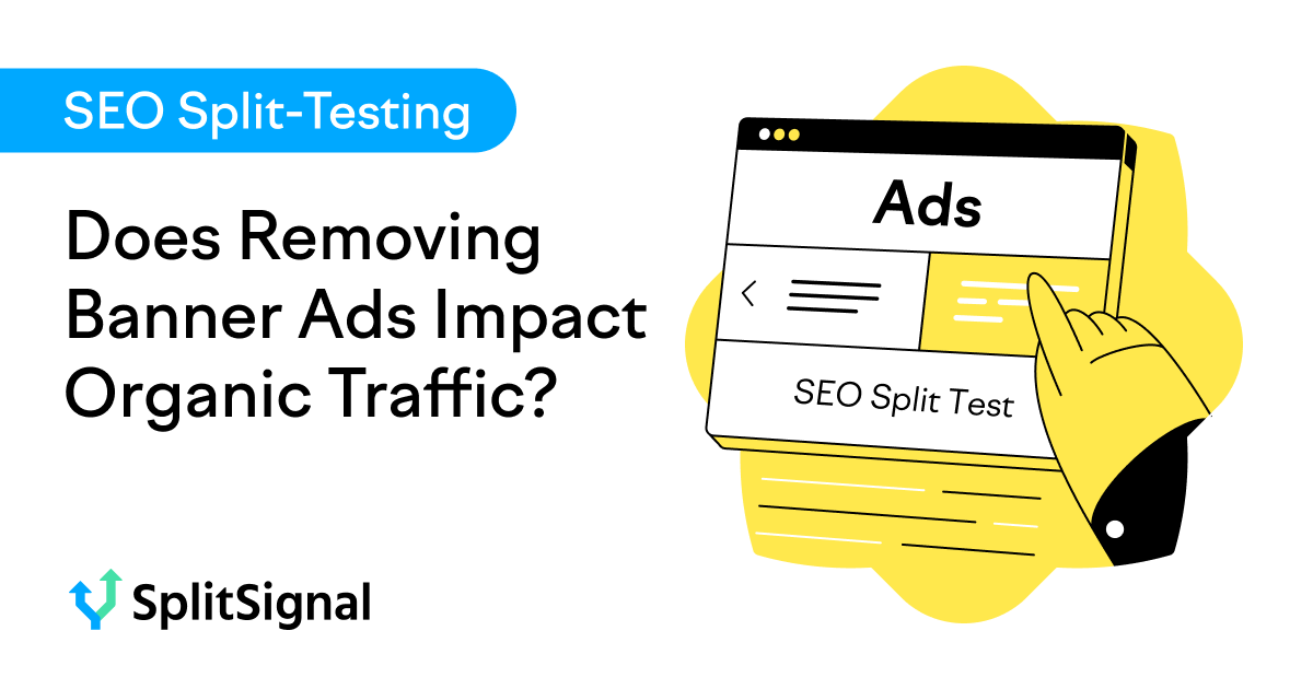 SEO Spit Test: Does Removing Banner Ads Impact Organic Traffic?