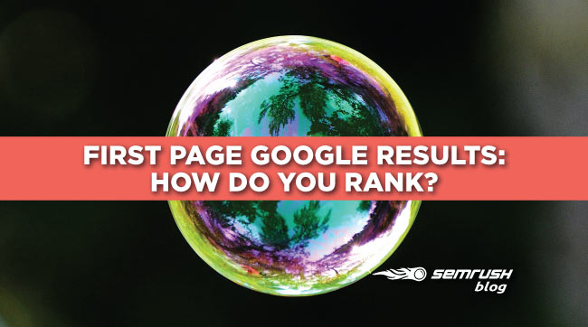 How Google Ranks First Page Results And How You Can Get There