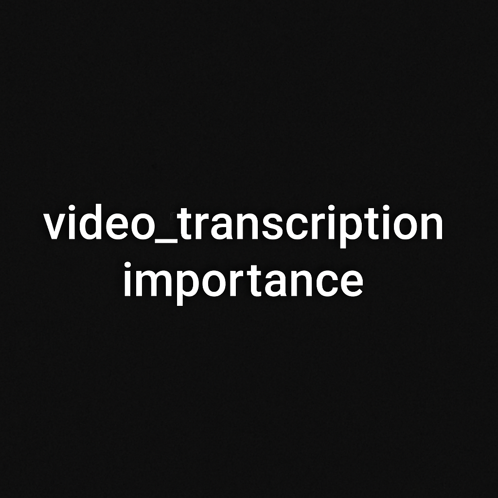 video_transcription_importance