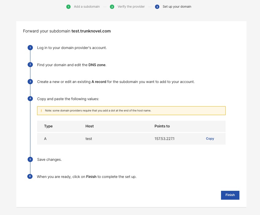 The third step of the process to add your domain is to log into your DNS provider, and add the provided text to an A record in your DNS zone. The app will provide step-by-step instructions.